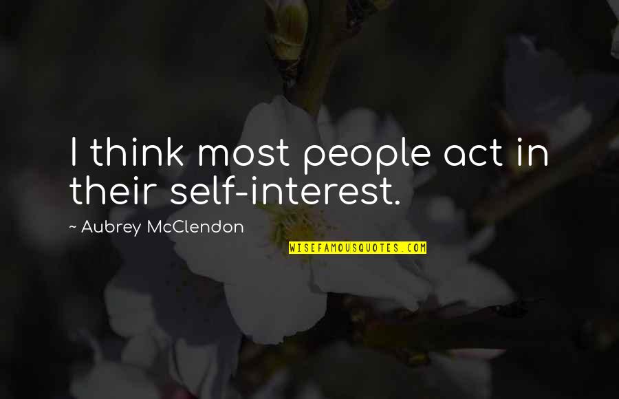 Febre Do Rato Quotes By Aubrey McClendon: I think most people act in their self-interest.