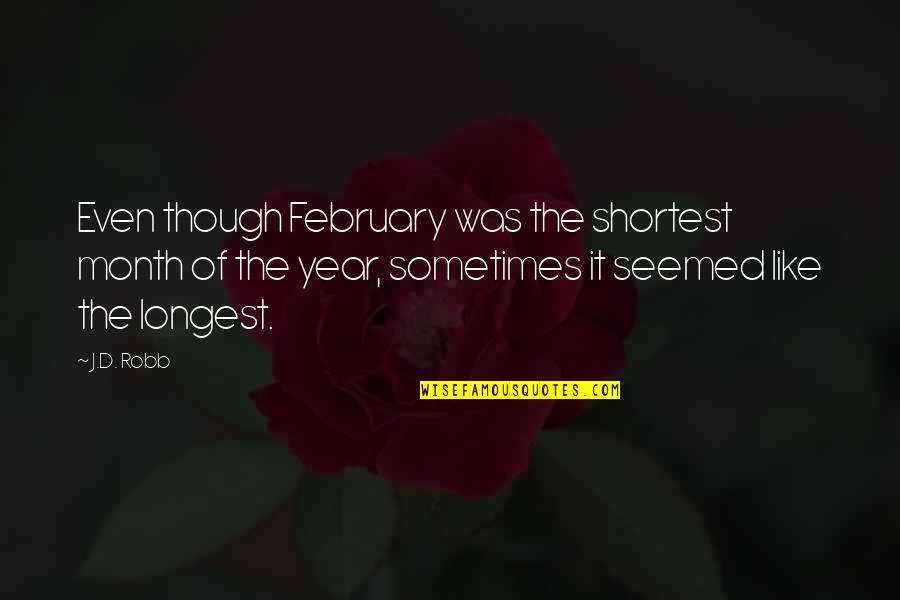 February Month Quotes By J.D. Robb: Even though February was the shortest month of