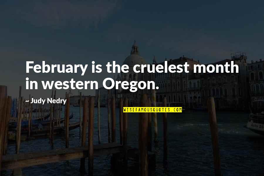 February Month Quotes By Judy Nedry: February is the cruelest month in western Oregon.