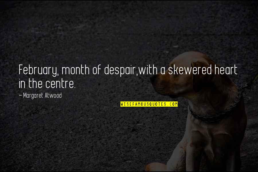 February Month Quotes By Margaret Atwood: February, month of despair,with a skewered heart in