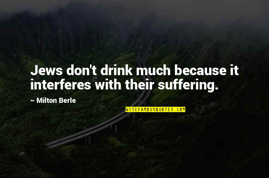 Fecisti Latin Quotes By Milton Berle: Jews don't drink much because it interferes with