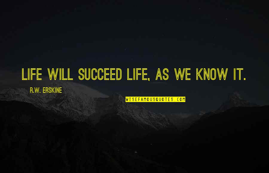 Fecisti Latin Quotes By R.W. Erskine: Life will succeed life, as we know it.