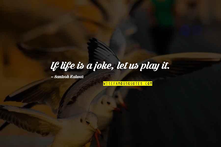 Fecisti Latin Quotes By Santosh Kalwar: If life is a joke, let us play