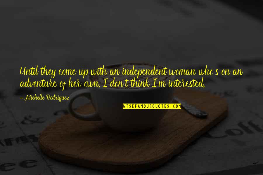 Fecite Quotes By Michelle Rodriguez: Until they come up with an independent woman