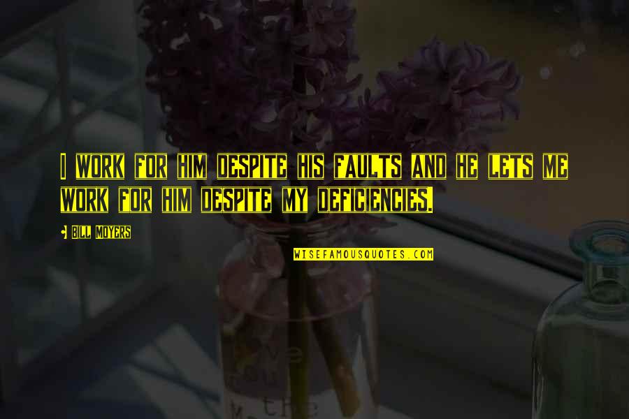 Federal Aid Quotes By Bill Moyers: I work for him despite his faults and