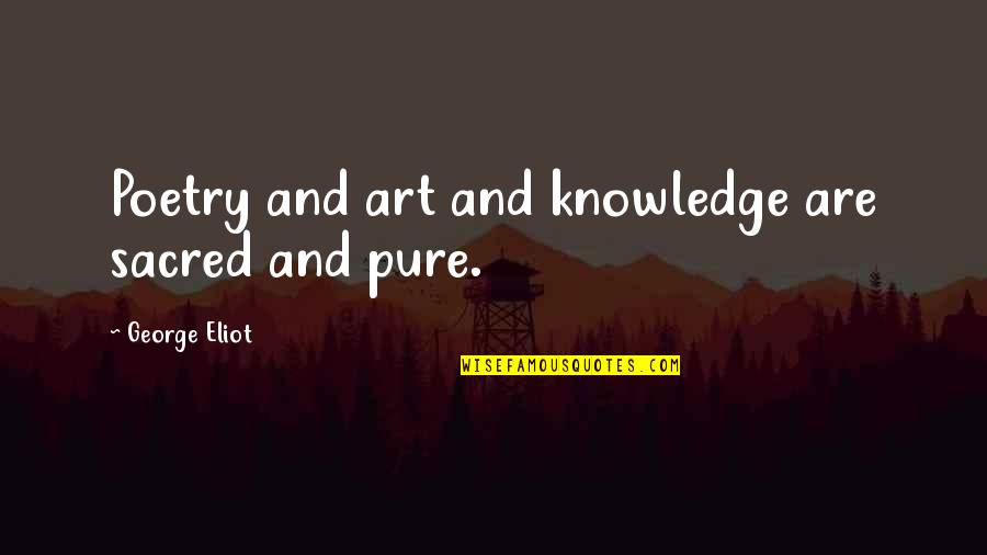 Federal Aid Quotes By George Eliot: Poetry and art and knowledge are sacred and