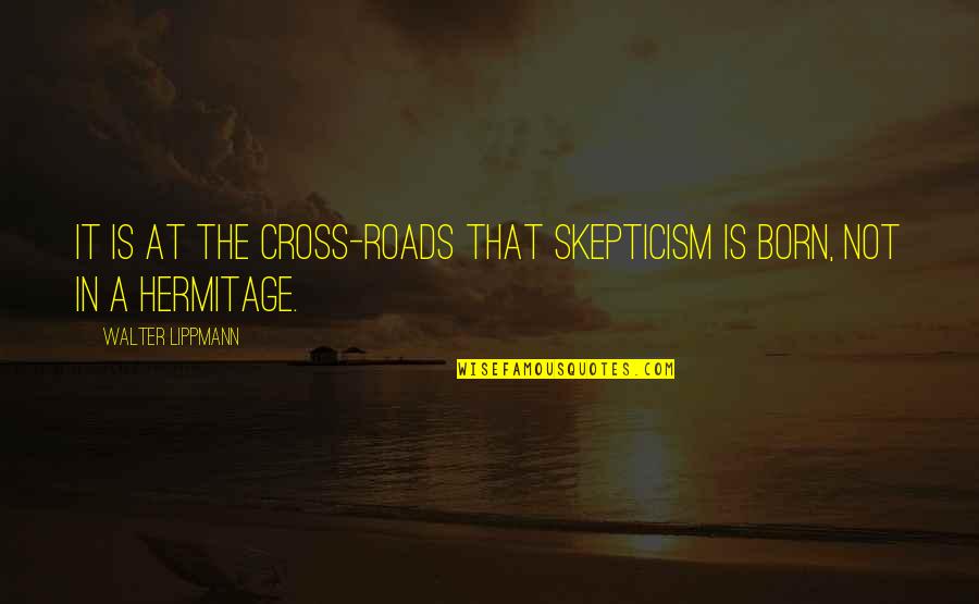 Fedko Enterprises Quotes By Walter Lippmann: It is at the cross-roads that skepticism is