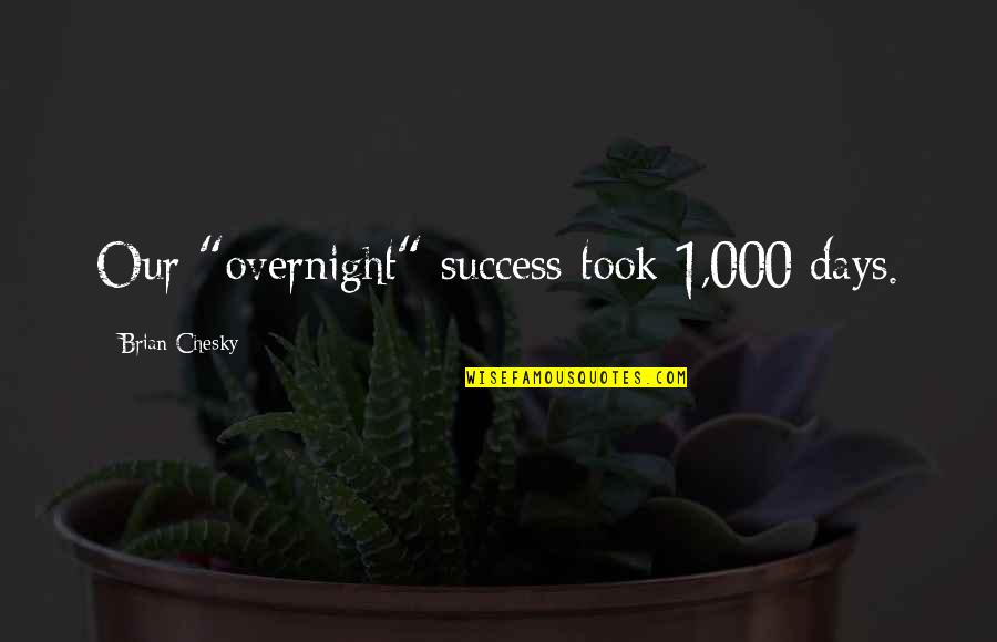 Fedosov Et Al Quotes By Brian Chesky: Our "overnight" success took 1,000 days.