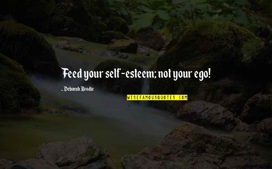 Feed Ego Quotes By Deborah Brodie: Feed your self-esteem; not your ego!