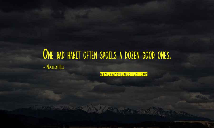 Feed Ego Quotes By Napoleon Hill: One bad habit often spoils a dozen good