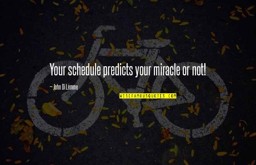 Feed Me Lies Quotes By John Di Lemme: Your schedule predicts your miracle or not!