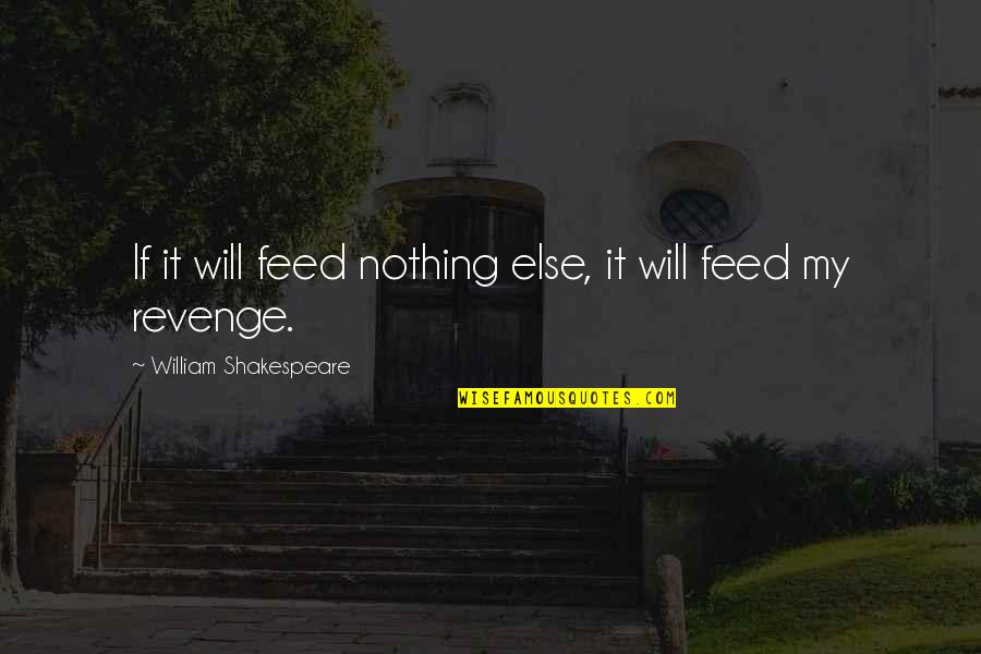 Feed My Quotes By William Shakespeare: If it will feed nothing else, it will