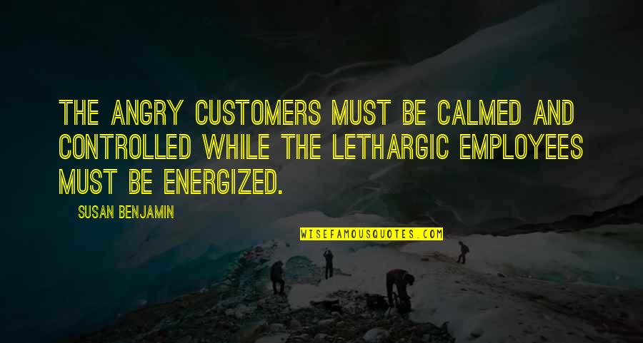 Feeding Off Of Energy Quotes By Susan Benjamin: The angry customers must be calmed and controlled