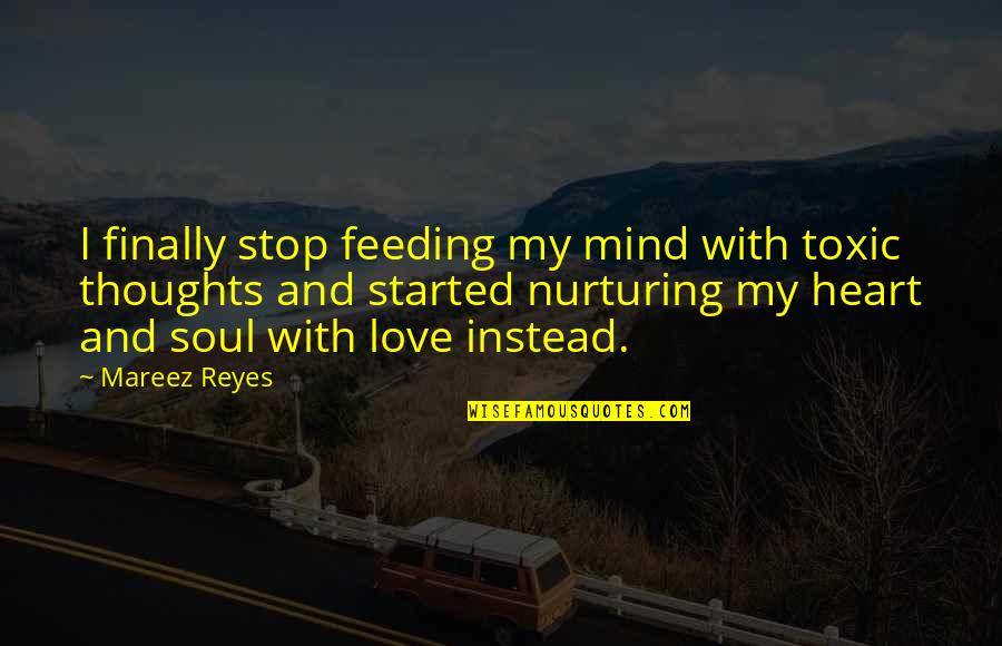 Feeding Your Mind Quotes By Mareez Reyes: I finally stop feeding my mind with toxic