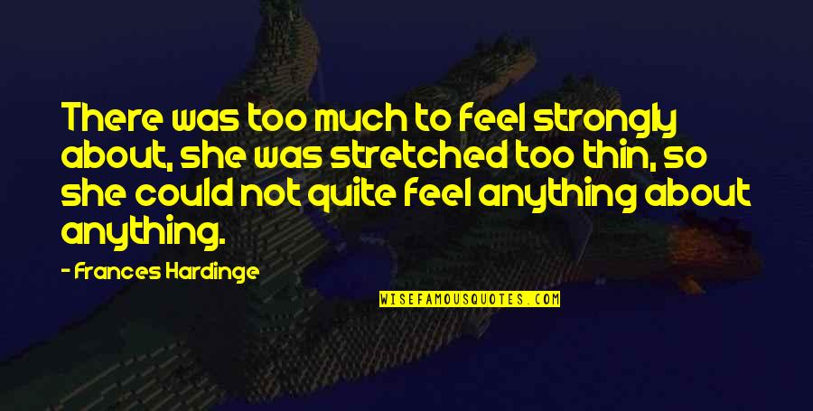 Feel About Quotes By Frances Hardinge: There was too much to feel strongly about,