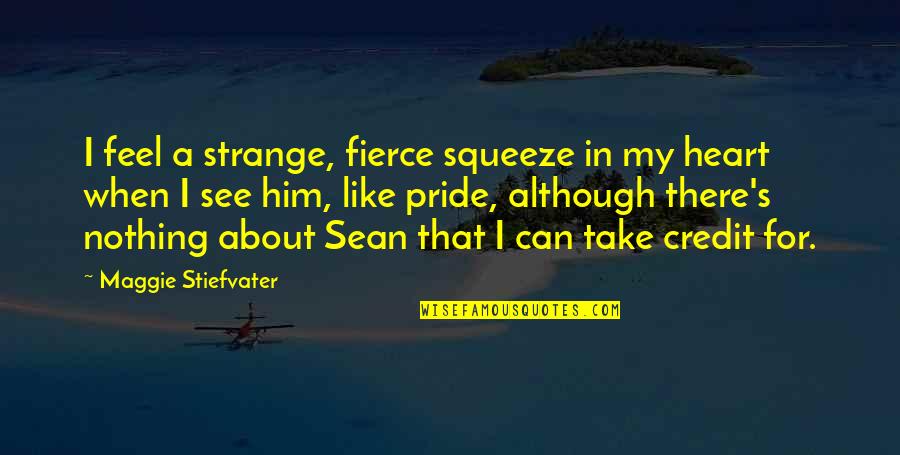 Feel About Quotes By Maggie Stiefvater: I feel a strange, fierce squeeze in my