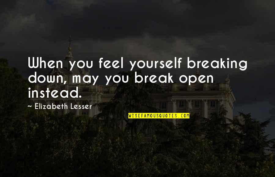 Feel Down Quotes By Elizabeth Lesser: When you feel yourself breaking down, may you