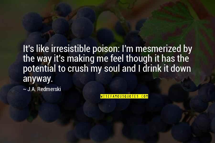 Feel Down Quotes By J.A. Redmerski: It's like irresistible poison: I'm mesmerized by the