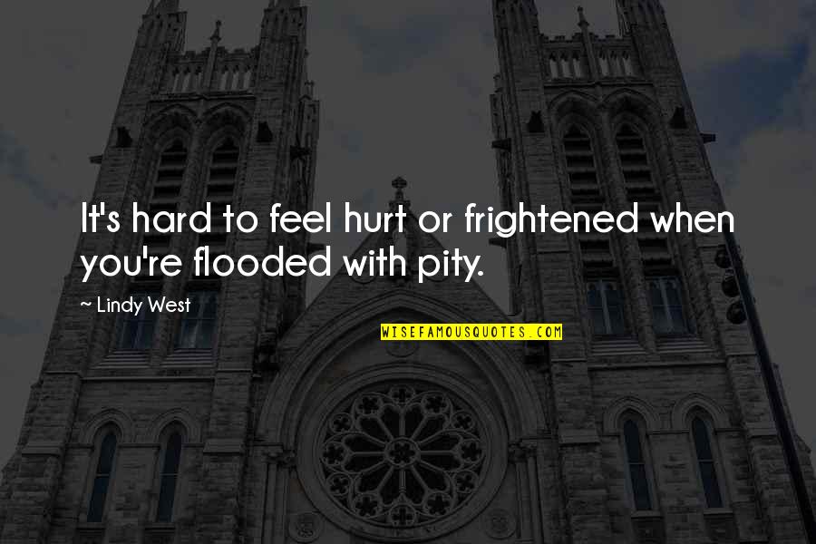 Feel Pity For You Quotes By Lindy West: It's hard to feel hurt or frightened when