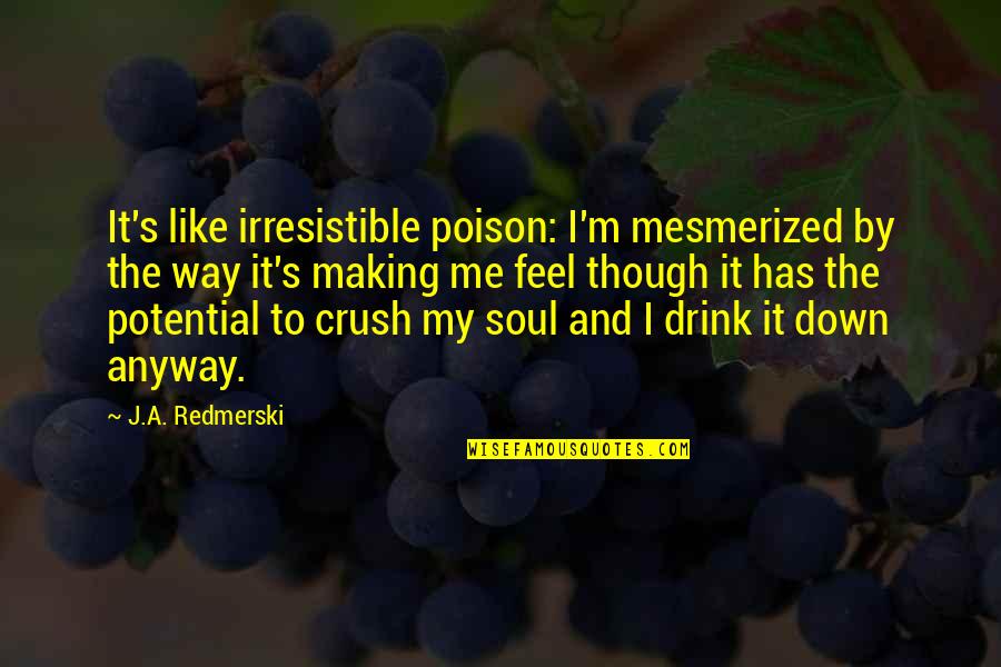 Feel So Down Quotes By J.A. Redmerski: It's like irresistible poison: I'm mesmerized by the