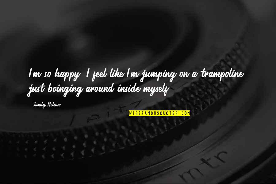 Feel So Happy Quotes By Jandy Nelson: I'm so happy, I feel like I'm jumping