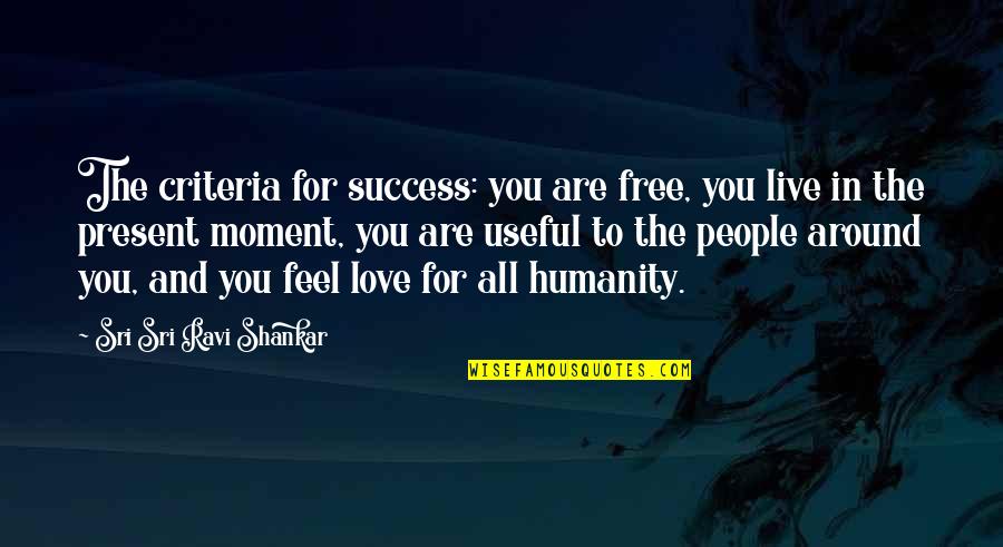 Feel The Moment Quotes By Sri Sri Ravi Shankar: The criteria for success: you are free, you