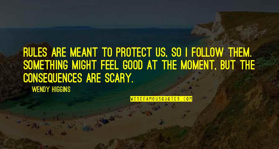 Feel The Moment Quotes By Wendy Higgins: Rules are meant to protect us, so I