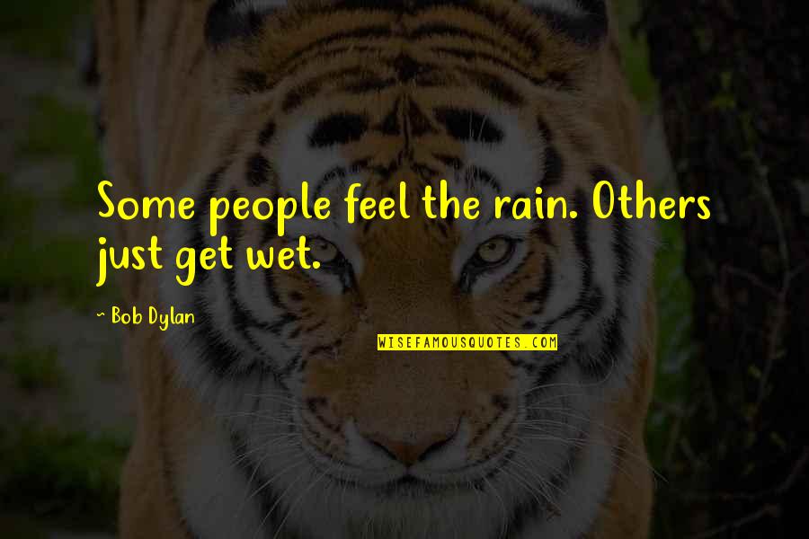 Feel The Rain Quotes By Bob Dylan: Some people feel the rain. Others just get