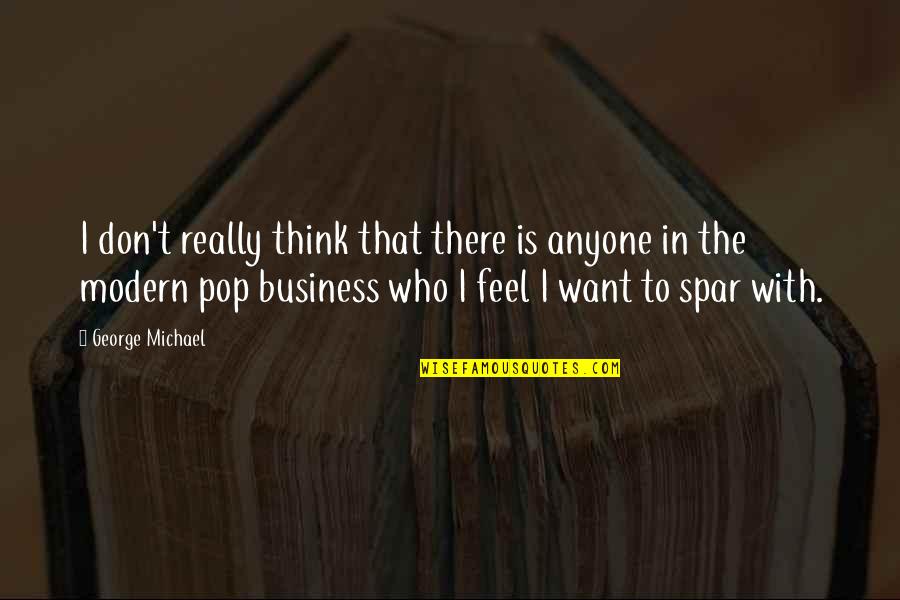 Feel With Quotes By George Michael: I don't really think that there is anyone