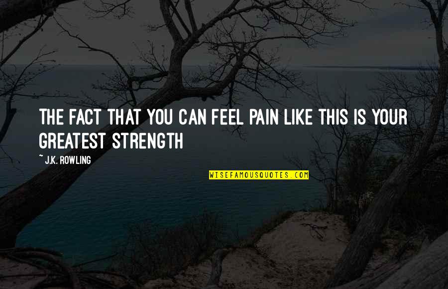 Feel Your Pain Quotes By J.K. Rowling: The fact that you can feel pain like