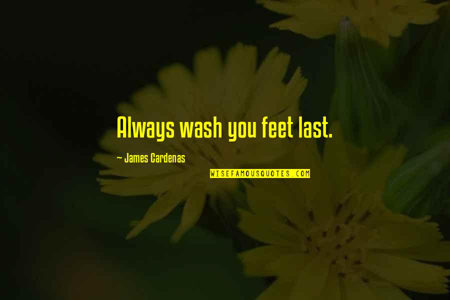 Feelgood Natural Health Quotes By James Cardenas: Always wash you feet last.