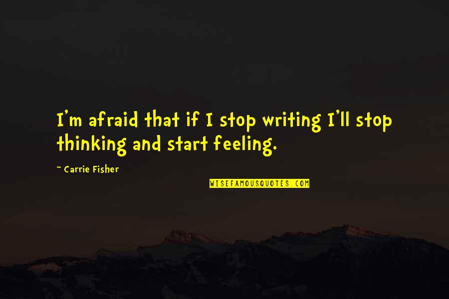 Feeling Afraid Quotes By Carrie Fisher: I'm afraid that if I stop writing I'll