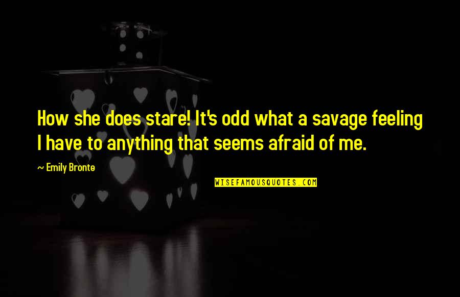 Feeling Afraid Quotes By Emily Bronte: How she does stare! It's odd what a