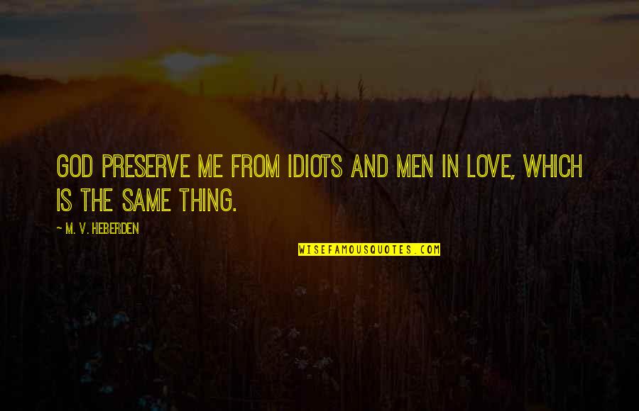 Feeling Alone In A Relationship Quotes By M. V. Heberden: God preserve me from idiots and men in