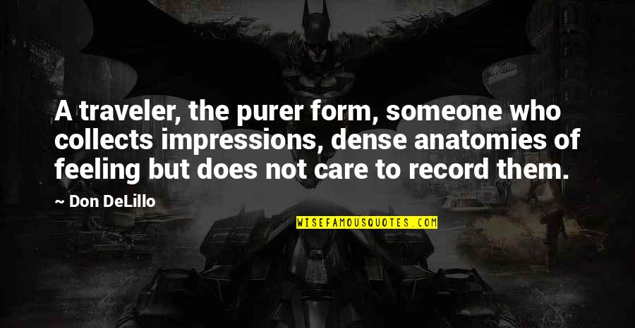 Feeling And Form Quotes By Don DeLillo: A traveler, the purer form, someone who collects