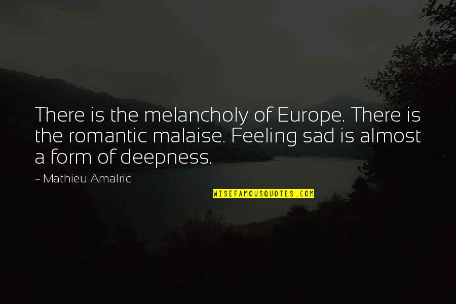 Feeling And Form Quotes By Mathieu Amalric: There is the melancholy of Europe. There is