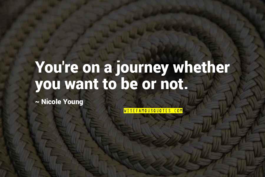 Feeling And Form Quotes By Nicole Young: You're on a journey whether you want to