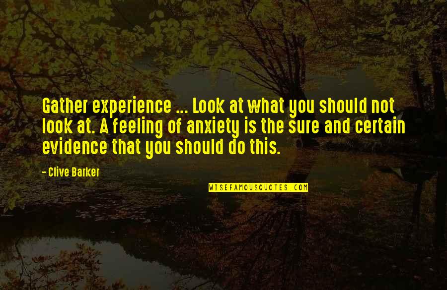 Feeling Anxiety Quotes By Clive Barker: Gather experience ... Look at what you should