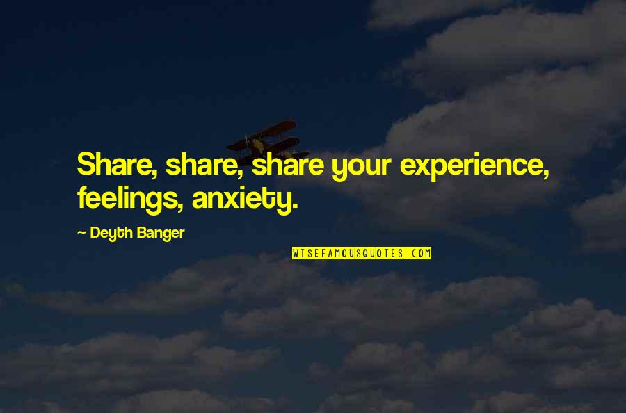 Feeling Anxiety Quotes By Deyth Banger: Share, share, share your experience, feelings, anxiety.
