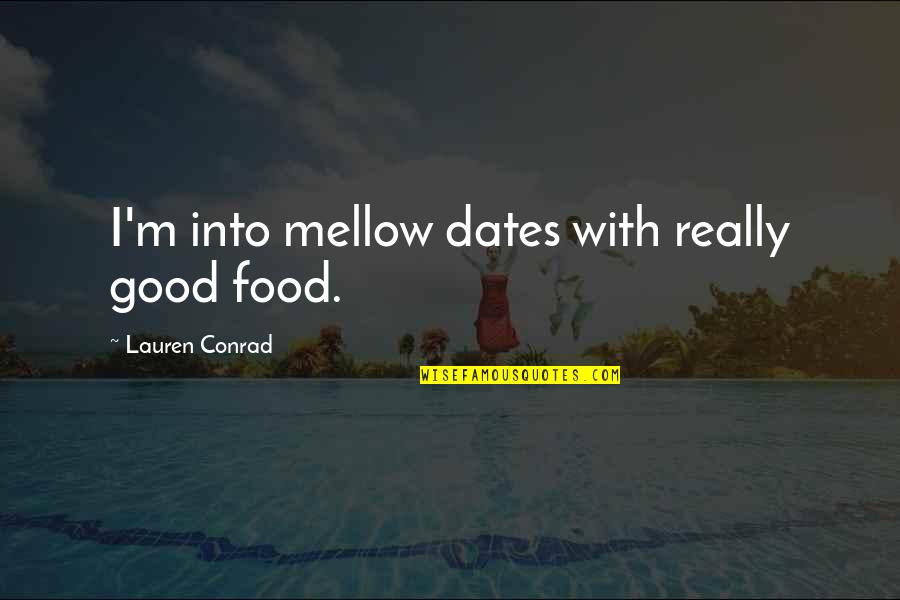 Feeling Anxiety Quotes By Lauren Conrad: I'm into mellow dates with really good food.