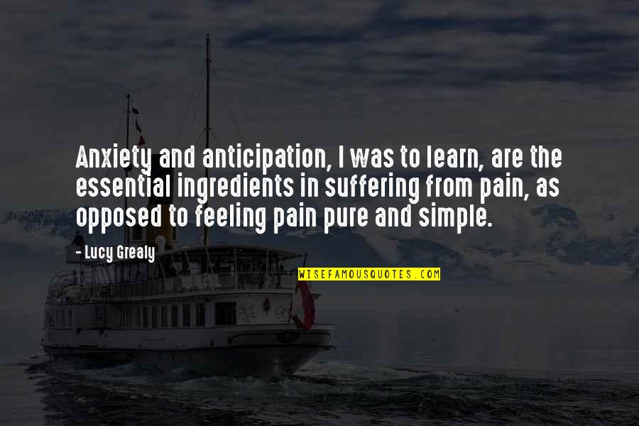 Feeling Anxiety Quotes By Lucy Grealy: Anxiety and anticipation, I was to learn, are