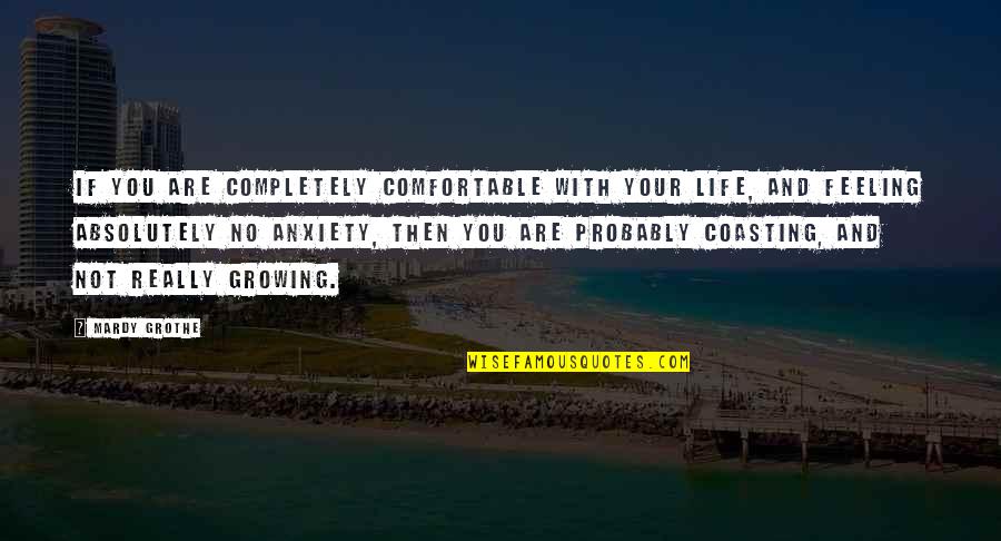 Feeling Anxiety Quotes By Mardy Grothe: If you are completely comfortable with your life,
