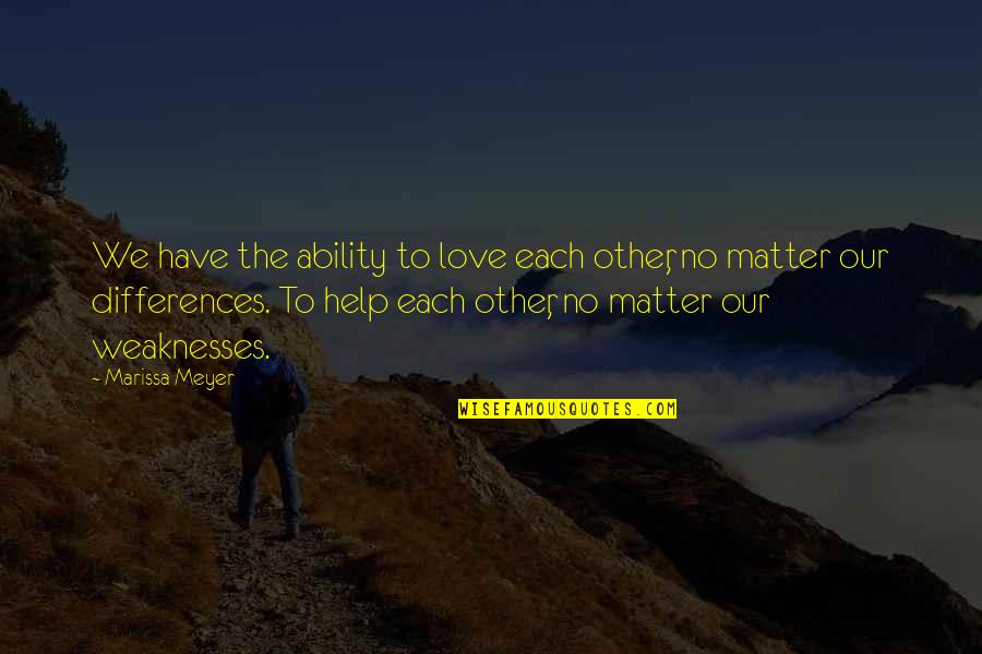 Feeling Anxiety Quotes By Marissa Meyer: We have the ability to love each other,