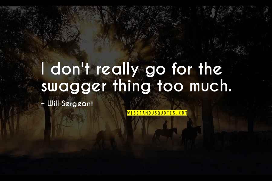 Feeling Anxiety Quotes By Will Sergeant: I don't really go for the swagger thing
