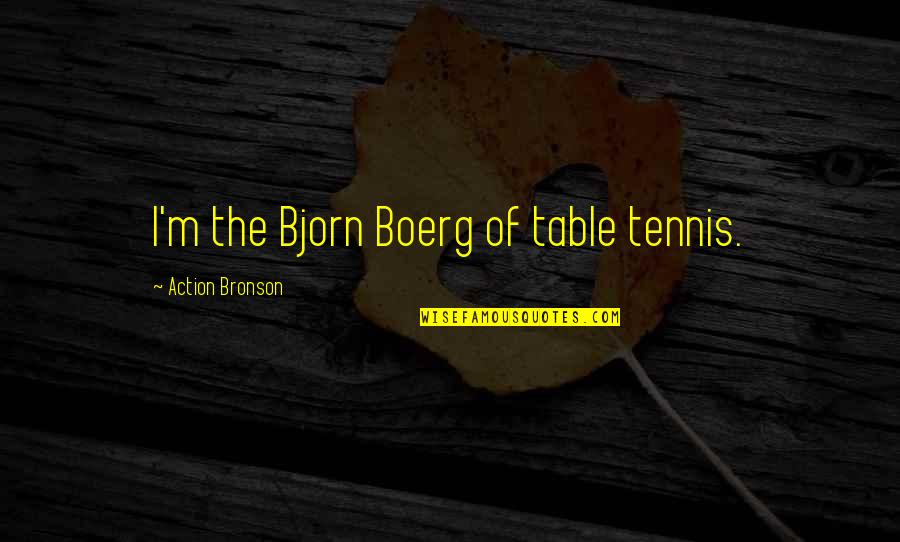 Feeling Bad For Someone Quotes By Action Bronson: I'm the Bjorn Boerg of table tennis.