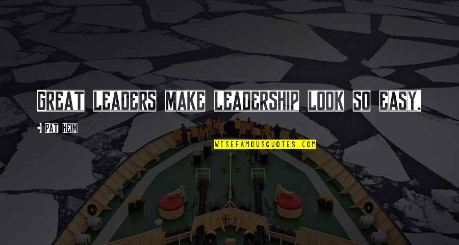 Feeling Blank Quotes By Pat Heim: Great leaders make leadership look so easy.