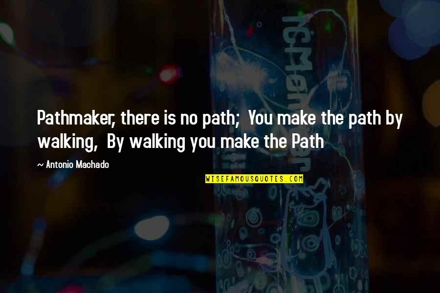 Feeling Blessed Quotes By Antonio Machado: Pathmaker, there is no path; You make the