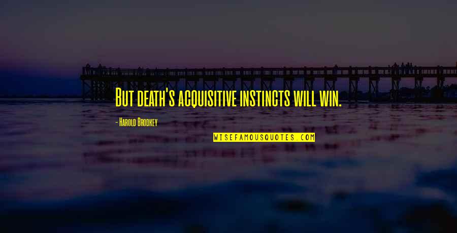 Feeling Down And Alone Quotes By Harold Brodkey: But death's acquisitive instincts will win.