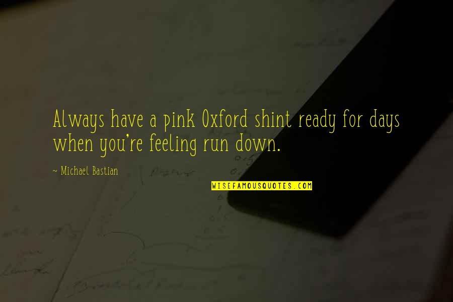 Feeling Down But Not Out Quotes By Michael Bastian: Always have a pink Oxford shint ready for