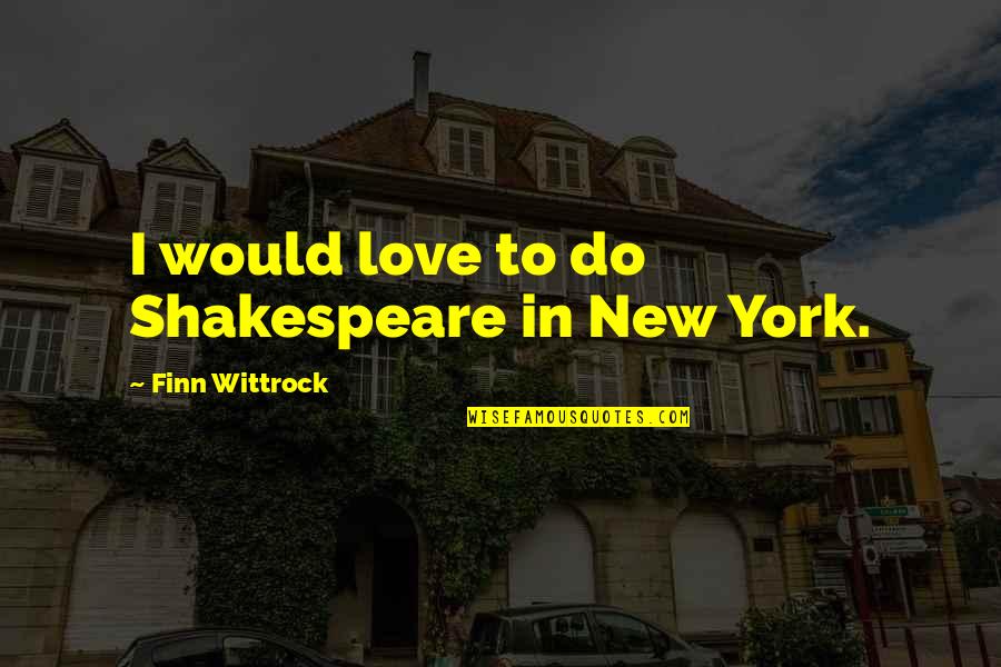 Feeling Emotionally Down Quotes By Finn Wittrock: I would love to do Shakespeare in New